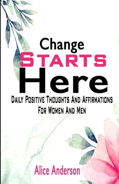 Cover for Alice Anderson · Change Starts Here: Daily Positive Thoughts and Affirmations For Women And Men (Taschenbuch) (2020)