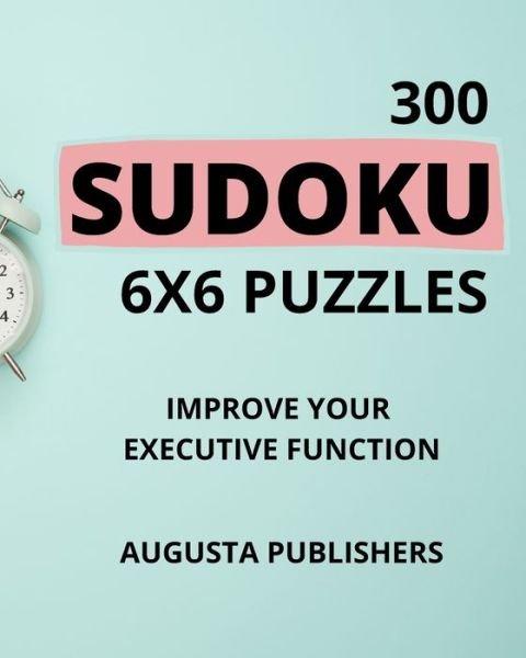 Cover for Augusta Publishers · 300 SUDOKU 6 x 6 Puzzles - Improve Your Executive Function (Paperback Book) (2021)