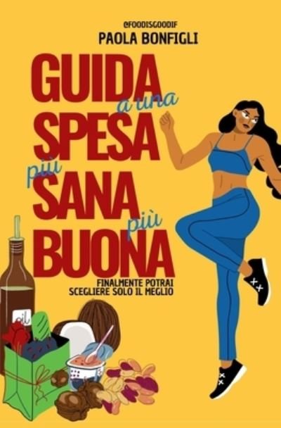 Cover for Paola Bonfigli · Guida a Una Spesa Piu Sana, Piu Buona: Finalmante potrai scegliere solo il meglio (Taschenbuch) (2021)