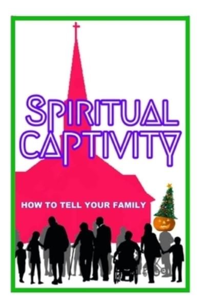 Spiritual Captivity: How To Tell Your Family - Lew White - Kirjat - Independently Published - 9798847612753 - sunnuntai 21. elokuuta 2022