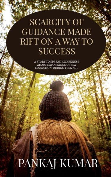 Cover for Pankaj Kumar · Scarcity of Guidance Made Rift on a Way to Success.: A Story to Spread Awareness about Importance of Sex Education During Teen Age (Paperback Book) (2022)