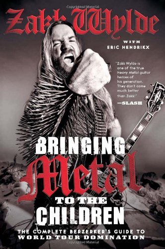 Cover for Zakk Wylde · Bringing Metal to the Children: The Complete Berzerker's Guide to World Tour Domination (Paperback Book) [Reprint edition] (2013)