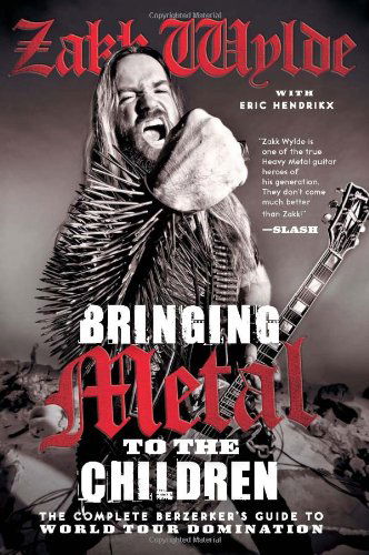 Bringing Metal to the Children: The Complete Berzerker's Guide to World Tour Domination - Zakk Wylde - Bøger - HarperCollins - 9780062002754 - 9. april 2013