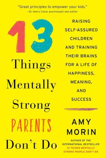 Cover for Amy Morin · 13 Things Mentally Strong Parents Don't Do: Raising Self-Assured Children and Training Their Brains for a Life of Happiness, Meaning, and Success (Paperback Bog) (2018)