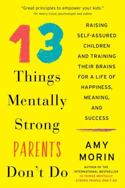 13 Things Mentally Strong Parents Don't Do: Raising Self-Assured Children and Training Their Brains for a Life of Happiness, Meaning, and Success - Amy Morin - Książki - HarperCollins Publishers Inc - 9780062565754 - 18 października 2018