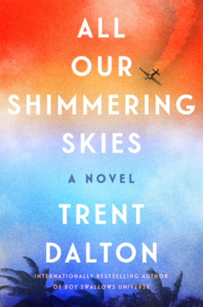 Cover for Trent Dalton · All Our Shimmering Skies: A Novel (Gebundenes Buch) (2021)