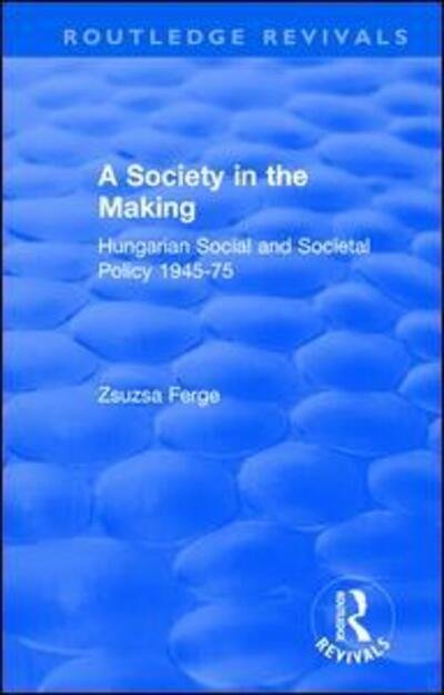 Cover for Zsuzsa Ferge · Revival: Society in the Making: Hungarian Social and Societal Policy, 1945-75 (1979): Hungarian Social and Societal Policy, 1945-75 - Routledge Revivals (Hardcover bog) (2018)