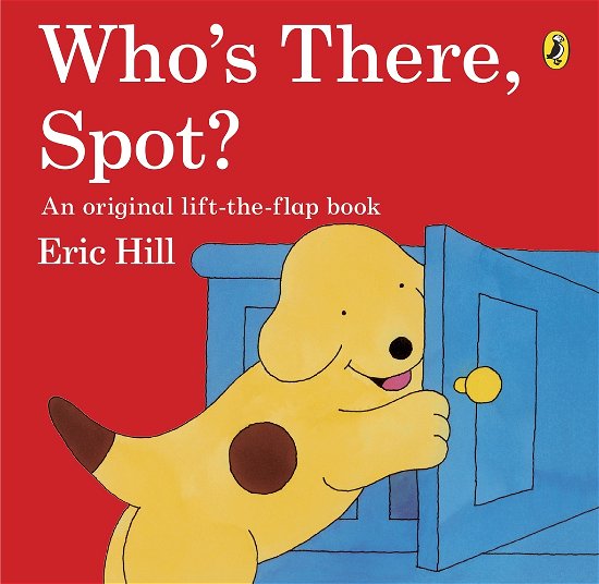 Who's There, Spot? - Spot - Eric Hill - Bøger - Penguin Random House Children's UK - 9780141343754 - 3. januar 2013