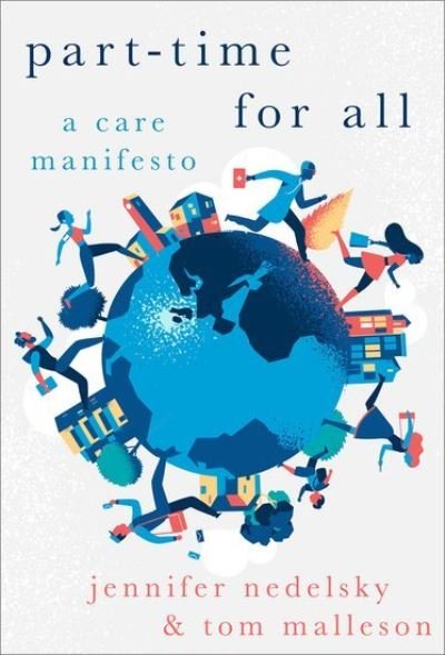 Cover for Nedelsky, Jennifer (Professor of Law, Professor of Law, Osgoode Hall Law School, York University) · Part-Time for All: A Care Manifesto - HERETICAL THOUGHT SERIES (Gebundenes Buch) (2023)