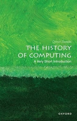 The History of Computing: A Very Short Introduction - Very Short Introductions - Swade, Doron (Honorary Fellow, Honorary Fellow, Royal Holloway, University of London) - Bøker - Oxford University Press - 9780198831754 - 25. august 2022