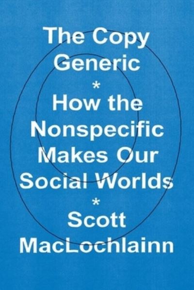 Cover for Scott MacLochlainn · The Copy Generic: How the Nonspecific Makes Our Social Worlds (Hardcover Book) (2022)