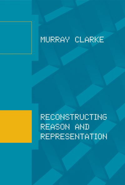 Cover for Murray Clarke · Reconstructing Reason and Representation (Book) (2022)