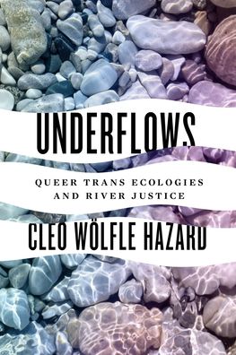 Cover for Cleo Wolfle Hazard · Underflows: Queer Trans Ecologies and River Justice - Underflows (Paperback Book) (2022)