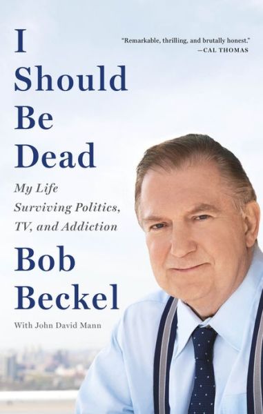 Cover for Bob Beckel · I Should Be Dead: My Life Surviving Politics, TV, and Addiction (Hardcover Book) (2015)