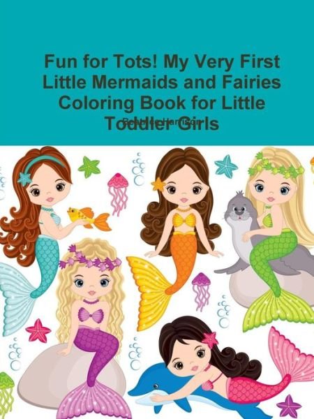 Fun for Tots! My Very First Little Mermaids and Fairies Coloring Book for Little Toddler Girls - Beatrice Harrison - Livros - Lulu.com - 9780359128754 - 1 de outubro de 2018