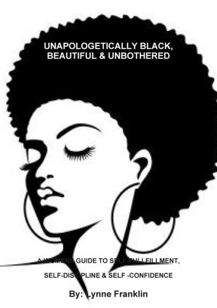 Cover for Author Lynne Franklin · Unapologetically Black, Beautiful &amp; Unbothered ( a Womens Guide to Self-fullfillment, Self-discipline &amp; Self -confidence (Paperback Book) (2019)