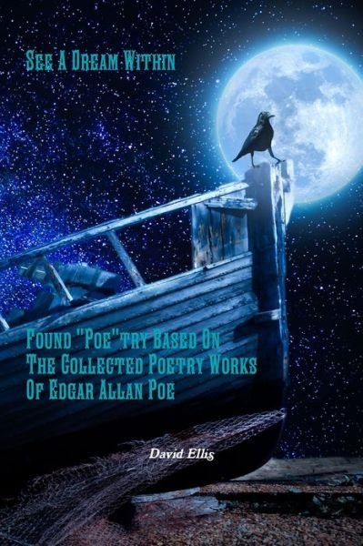 See A Dream Within : Found "Poe"try Based On The Collected Poetry Works Of Edgar Allan Poe - David Ellis - Bøker - Lulu.com - 9780359946754 - 27. september 2019