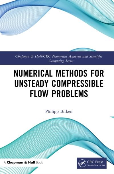 Cover for Philipp Birken · Numerical Methods for Unsteady Compressible Flow Problems - Chapman &amp; Hall / CRC Numerical Analysis and Scientific Computing Series (Hardcover bog) (2021)