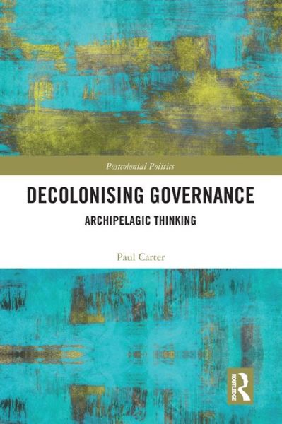 Cover for Paul Carter · Decolonising Governance: Archipelagic Thinking - Postcolonial Politics (Paperback Book) (2020)