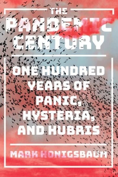 Cover for Mark Honigsbaum · The Pandemic Century: One Hundred Years of Panic, Hysteria, and Hubris (Hardcover Book) (2019)