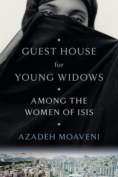 Cover for Azadeh Moaveni · Guest House for Young Widows: Among the Women of ISIS (Hardcover Book) (2019)