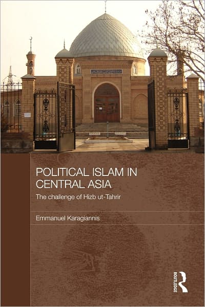 Cover for Karagiannis, Emmanuel (University of Macedonia, Greece) · Political Islam in Central Asia: The challenge of Hizb ut-Tahrir - Central Asian Studies (Paperback Book) (2011)