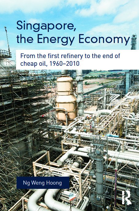 Cover for Ng, Weng Hoong (Singapore Managment University, Singapore) · Singapore, the Energy Economy: From The First Refinery To The End Of Cheap Oil, 1960-2010 - Routledge Studies in the Modern World Economy (Hardcover bog) (2011)