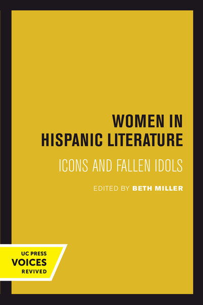 Women in Hispanic Literature: Icons and Fallen Idols - Beth Miller - Books - University of California Press - 9780520302754 - August 14, 2018