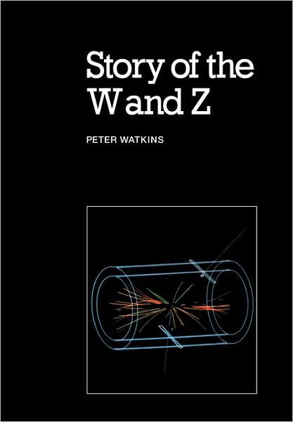 Story of the W and Z - Peter Watkins - Boeken - Cambridge University Press - 9780521318754 - 8 mei 1986