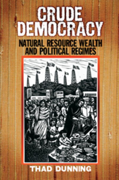 Cover for Dunning, Thad (Assistant Professor, Yale University, Connecticut) · Crude Democracy: Natural Resource Wealth and Political Regimes - Cambridge Studies in Comparative Politics (Paperback Book) (2008)