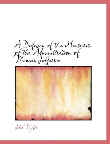 Cover for John Taylor · A Defence of the Measures of the Administration of Thomas Jefferson (Hardcover Book) [Large Print, Lrg edition] (2008)