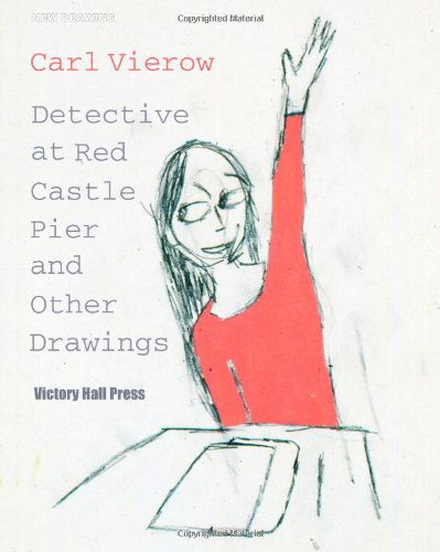 Cover for Victory Hall Press · Carl Vierow: Detective at Red Castle Pier and Other Drawings: New Drawing Series (Paperback Book) (2011)