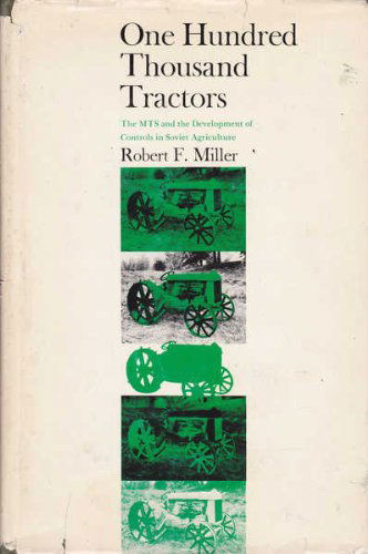 Cover for Robert F. Miller · One Hundred Thousand Tractors: the Mts and the Development of Controls in Soviet Agriculture (Russian Research Center Studies) (Hardcover Book) [First edition] (1970)