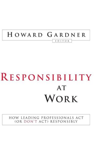 Cover for H Gardner · Responsibility at Work: How Leading Professionals Act (or Don't Act) Responsibly (Hardcover Book) (2007)