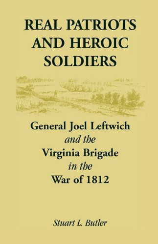Cover for Stuart L. Butler · Real Patriots and Heroic Soldiers: Gen. Joel Leftwich and the Virginia Brigade in the War of 1812 (Paperback Book) [First edition] (2009)