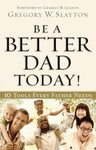 Cover for Gregory W. Slayton · Be a Better Dad Today!: 10 Tools Every Father Needs (Hardcover Book) (2012)