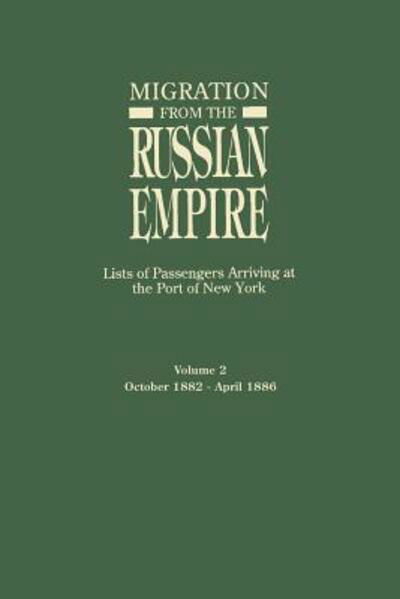 Migration from the Russian Empire: Lists of Passengers Arriving at the Port of New York. Volume Ii: October 1882-april 1886 - Ira a Glazier - Livros - Genealogical Publishing Company - 9780806314754 - 20 de novembro de 2013