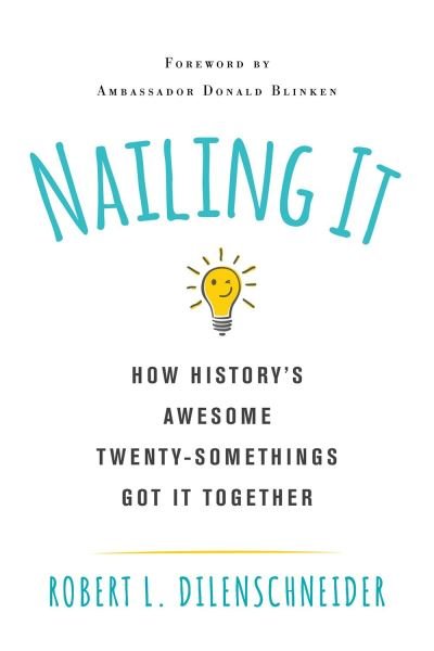 Cover for Robert L. Dilenschneider · Nailing It: How History's Awesome Twentysomethings Got It Together (Paperback Bog) (2021)