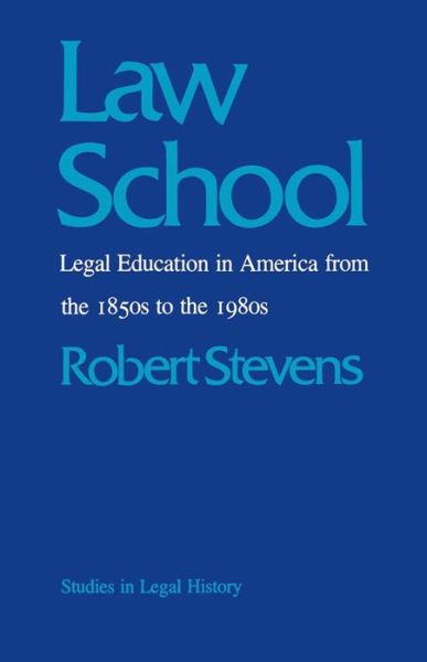 Cover for Robert Stevens · Law School: Legal Education in America from the 1850s to the 1980s - Studies in Legal History (Paperback Book) [New edition] (1987)