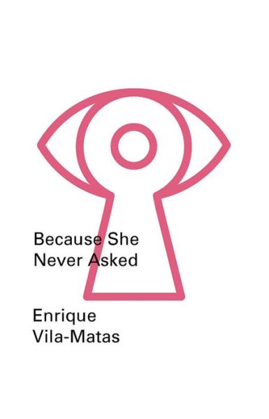 Because She Never Asked - Enrique Vila-matas - Boeken -  - 9780811222754 - 9 november 2015