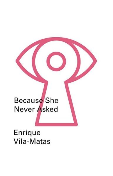 Because She Never Asked - Enrique Vila-matas - Bøger -  - 9780811222754 - 9. november 2015