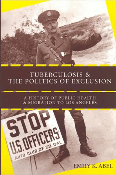 Cover for Emily K. Abel · Tuberculosis and the Politics of Exclusion: A History of Public Health and Migration to Los Angeles - Critical Issues in Health and Medicine Series (Hardcover Book) (2007)