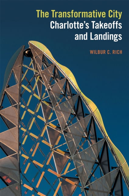 Cover for Wilbur C. Rich · The Transformative City: Charlotte's Takeoffs and Landings (Hardcover Book) (2020)