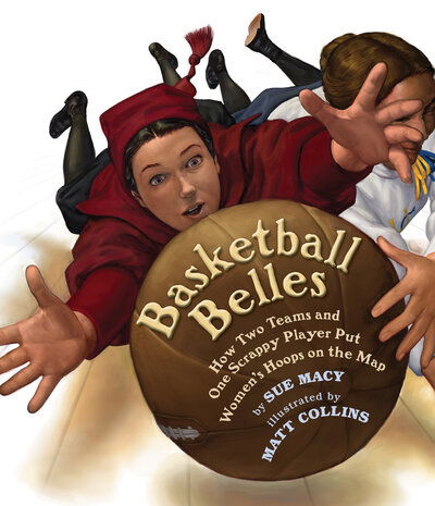 Cover for Sue Macy · Basketball Belles: How Two Teams and One Scrappy Player Put Women's Hoops on the Map (Paperback Book) (2019)