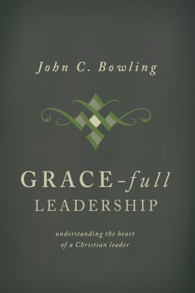 Grace-Full Leadership - John C. Bowling - Książki - Beacon Hill Press - 9780834117754 - 5 kwietnia 2000