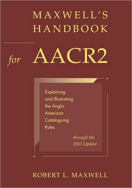 Maxwell's Handbook for AACR2: Explaining and Illustrating the Anglo-American Cataloguing Rules Through the 2003 Update - Robert L. Maxwell - Livros - American Library Association - 9780838908754 - 31 de maio de 2004