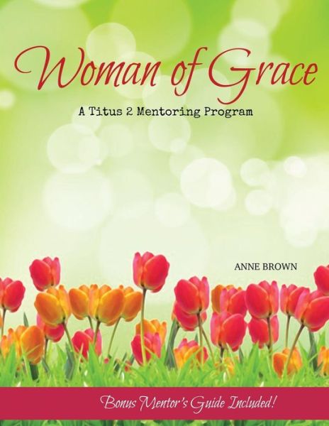 Cover for Anne Brown · Woman of Grace: a Titus 2 Mentoring Program (Paperback Book) (2014)