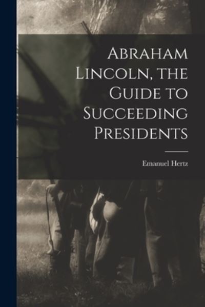 Cover for Emanuel 1870-1940 Hertz · Abraham Lincoln, the Guide to Succeeding Presidents (Paperback Book) (2021)