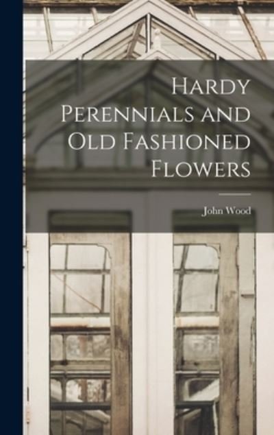 Cover for John Wood · Hardy Perennials and Old Fashioned Flowers (Book) (2022)
