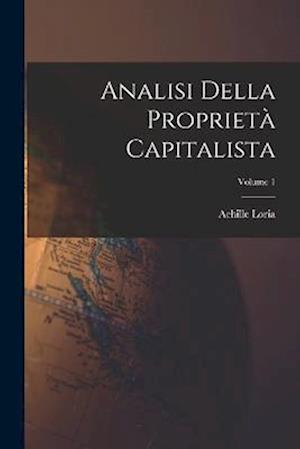 Analisi Della Proprietà Capitalista; Volume 1 - Achille Loria - Books - Creative Media Partners, LLC - 9781018497754 - October 27, 2022